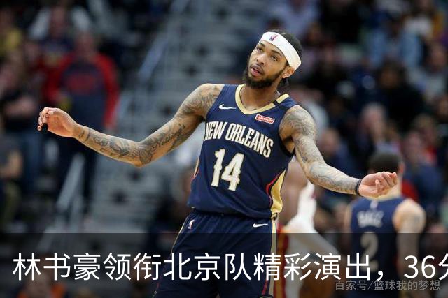 林书豪领衔北京队精彩演出，36分助力战胜广州